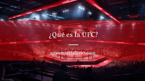 ¿Qué es la UFC? Todo lo que necesitas saber sobre la mayor empresa de artes marciales mixtas del mundo